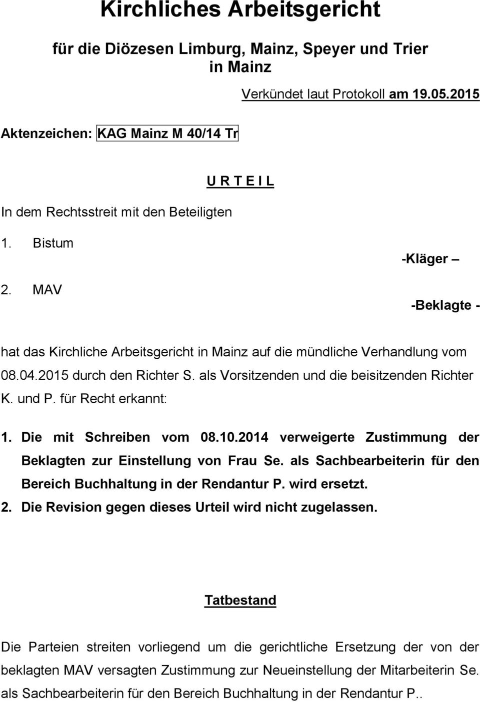 MAV -Kläger -Beklagte - hat das Kirchliche Arbeitsgericht in Mainz auf die mündliche Verhandlung vom 08.04.2015 durch den Richter S. als Vorsitzenden und die beisitzenden Richter K. und P.