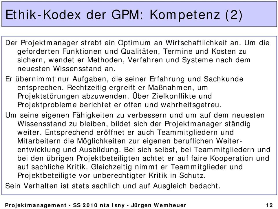 Er übernimmt nur Aufgaben, die seiner Erfahrung und Sachkunde entsprechen. Rechtzeitig ergreift er Maßnahmen, um Projektstörungen abzuwenden.