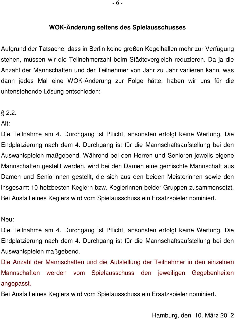 2. Alt: Die Teilnahme am 4. Durchgang ist Pflicht, ansonsten erfolgt keine Wertung. Die Endplatzierung nach dem 4. Durchgang ist für die Mannschaftsaufstellung bei den Auswahlspielen maßgebend.