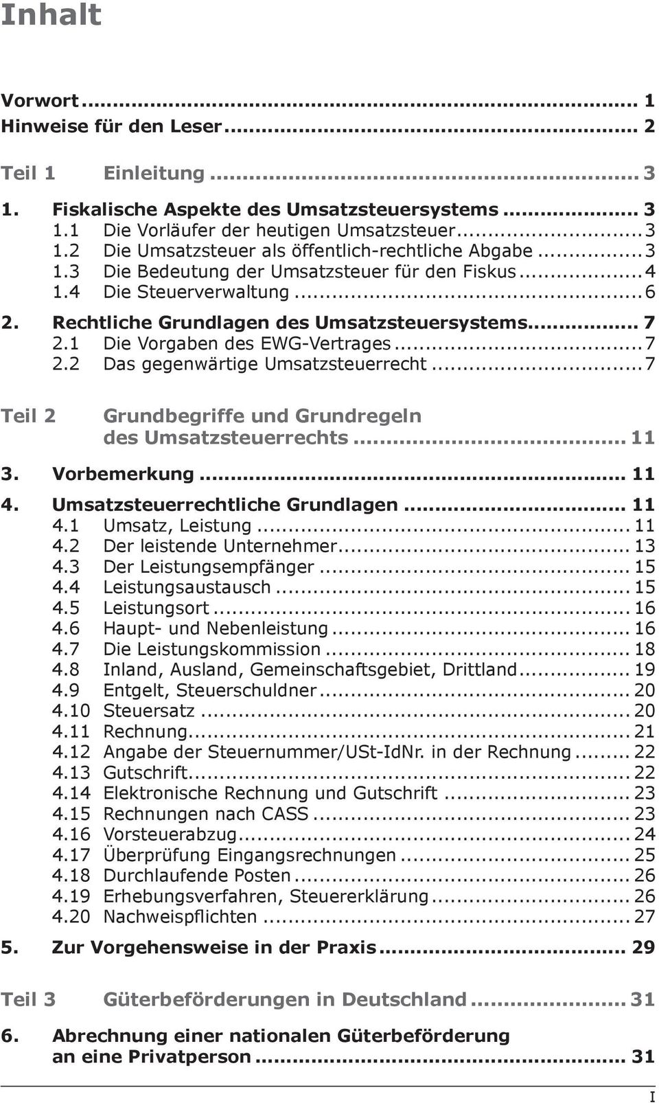 ..7 Teil 2 Grundbegriffe und Grundregeln des Umsatzsteuerrechts... 11 3. Vorbemerkung... 11 4. Umsatzsteuerrechtliche Grundlagen... 11 4.1 Umsatz, Leistung... 11 4.2 Der leistende Unternehmer... 13 4.