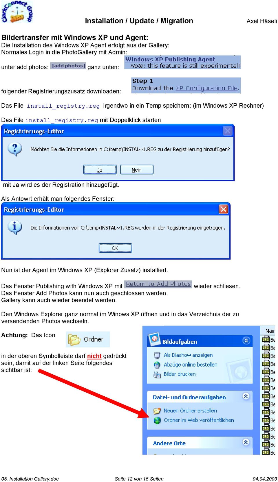 reg mit Doppelklick starten mit Ja wird es der Registration hinzugefügt. Als Antowrt erhält man folgendes Fenster: Nun ist der Agent im Windows XP (Explorer Zusatz) installiert.