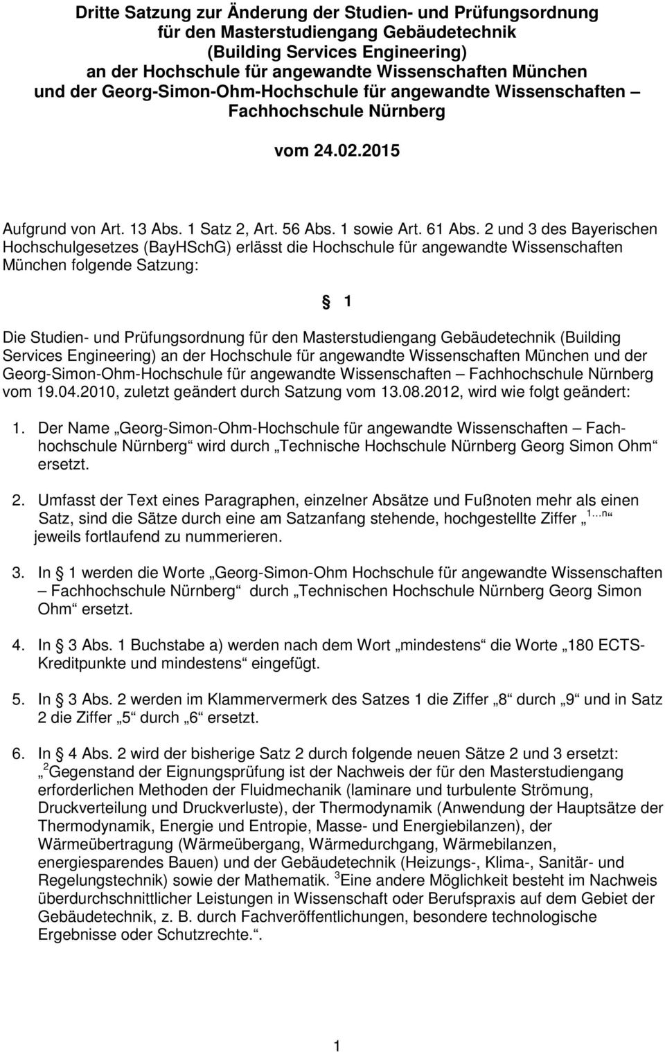2 und 3 des Bayerischen Hochschulgesetzes (BayHSchG) erlässt die Hochschule für angewandte Wissenschaften München folgende Satzung: 1 Die Studien- und Prüfungsordnung für den Masterstudiengang