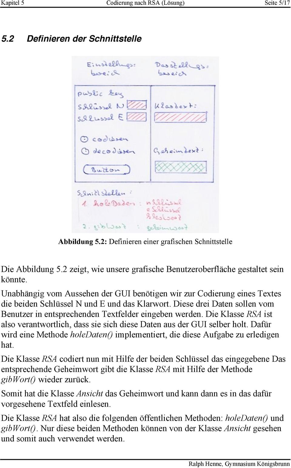 Diese drei Daten sollen vom Benutzer in entsprechenden Textfelder eingeben werden. Die Klasse RSA ist also verantwortlich, dass sie sich diese Daten aus der GUI selber holt.