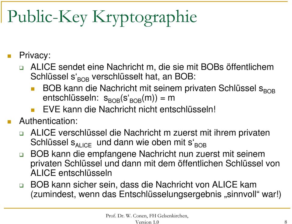 Authentication: ALICE verschlüssel die Nachricht m zuerst mit ihrem privaten Schlüssel s ALICE und dann wie oben mit s BOB BOB kann die empfangene Nachricht nun zuerst