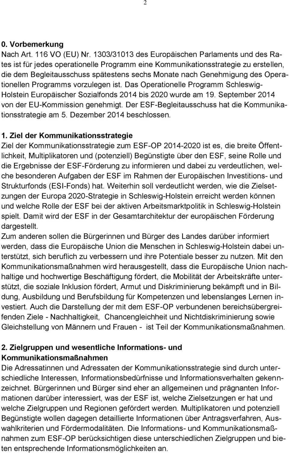 des Operationellen Programms vorzulegen ist. Das Operationelle Programm Schleswig- Holstein Europäischer Sozialfonds 2014 bis 2020 wurde am 19. September 2014 von der EU-Kommission genehmigt.