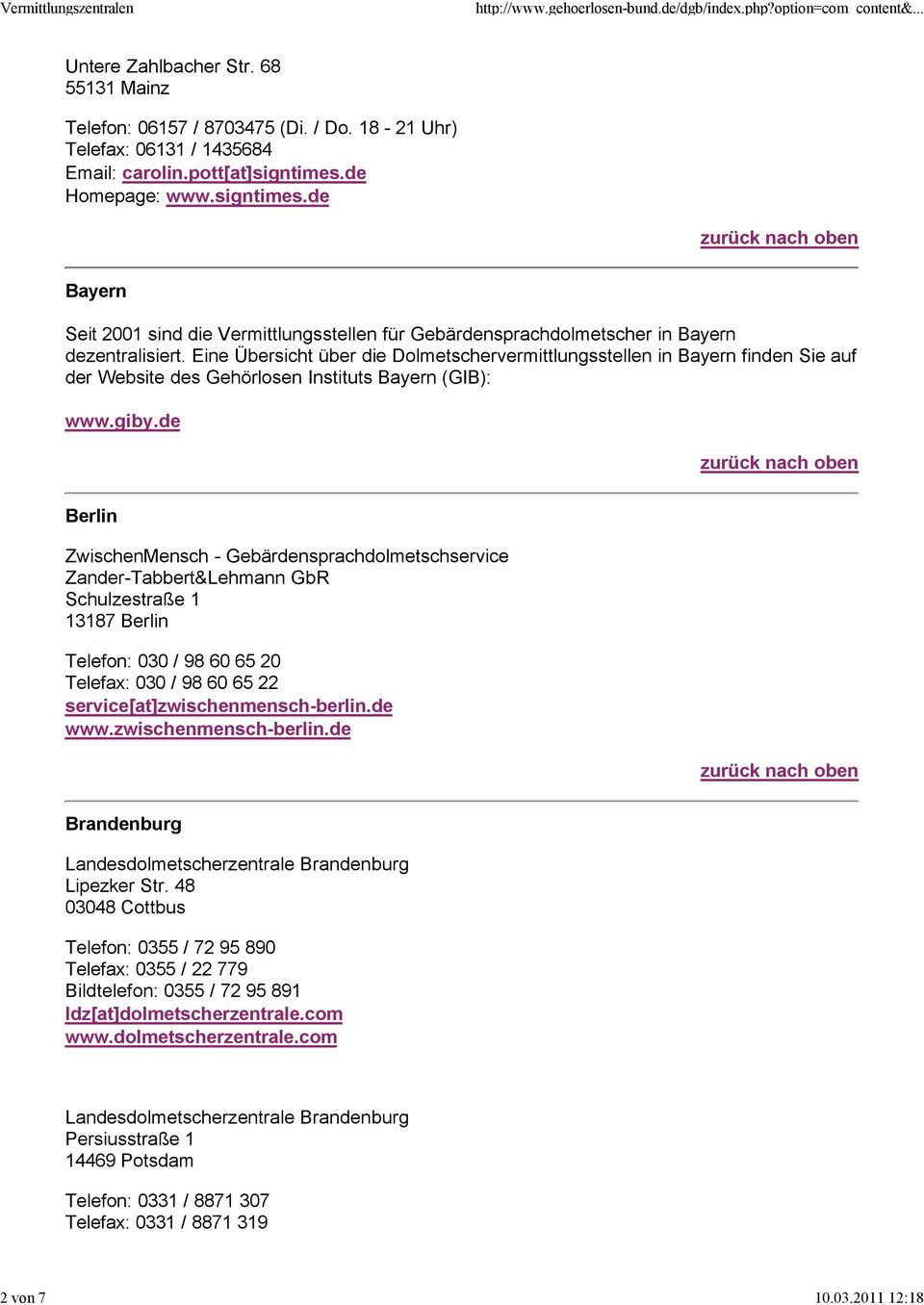 Eine Übersicht über die Dolmetschervermittlungsstellen in Bayern finden Sie auf der Website des Gehörlosen Instituts Bayern (GIB): www.giby.