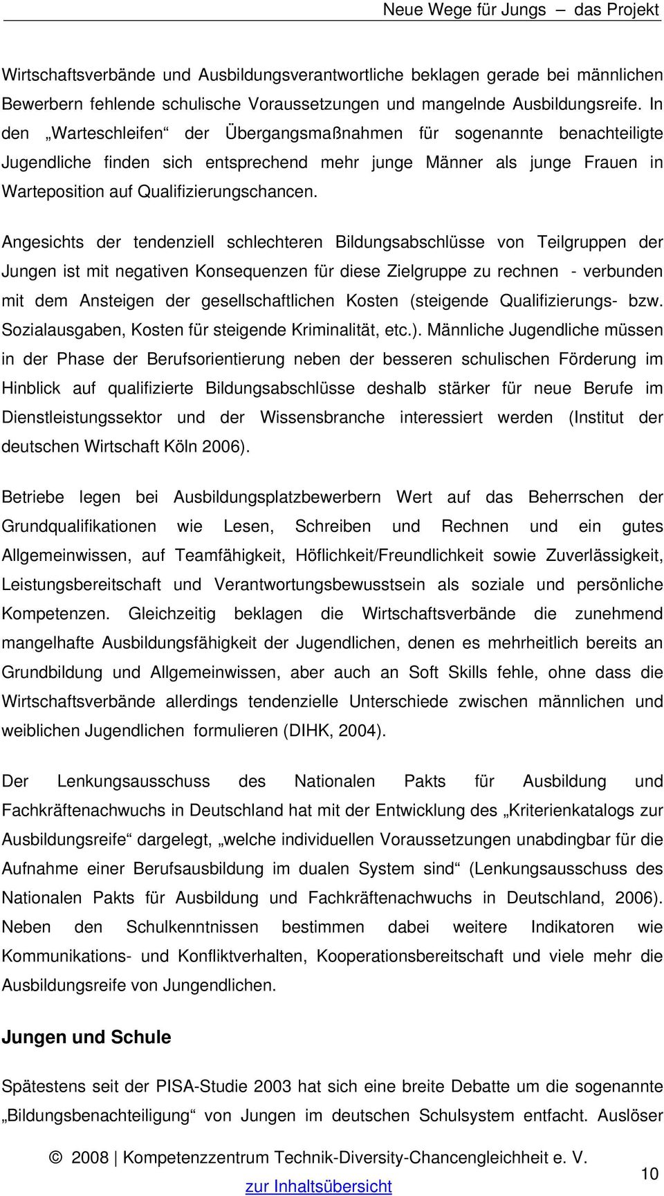 Angesichts der tendenziell schlechteren Bildungsabschlüsse von Teilgruppen der Jungen ist mit negativen Konsequenzen für diese Zielgruppe zu rechnen - verbunden mit dem Ansteigen der