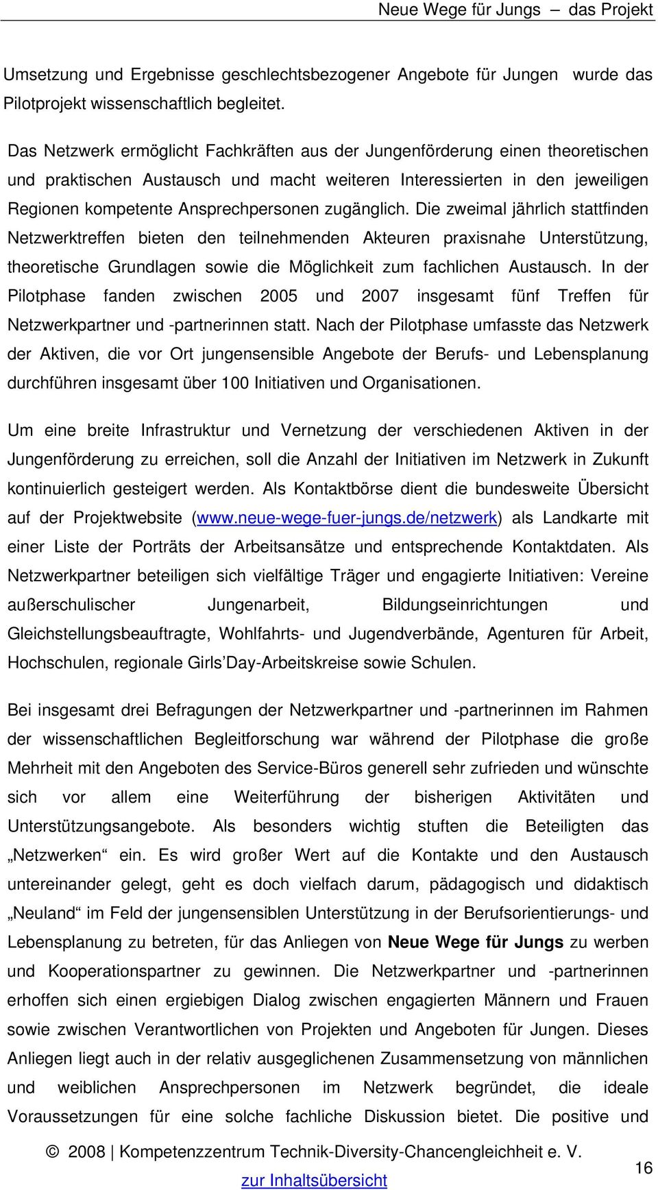 zugänglich. Die zweimal jährlich stattfinden Netzwerktreffen bieten den teilnehmenden Akteuren praxisnahe Unterstützung, theoretische Grundlagen sowie die Möglichkeit zum fachlichen Austausch.