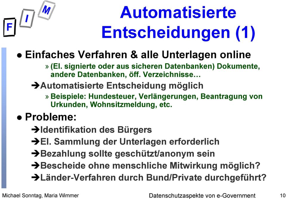 Verzeichnisse Automatisierte Entscheidung möglich» Beispiele: Hundesteuer, Verlängerungen, Beantragung von Urkunden, Wohnsitzmeldung, etc.