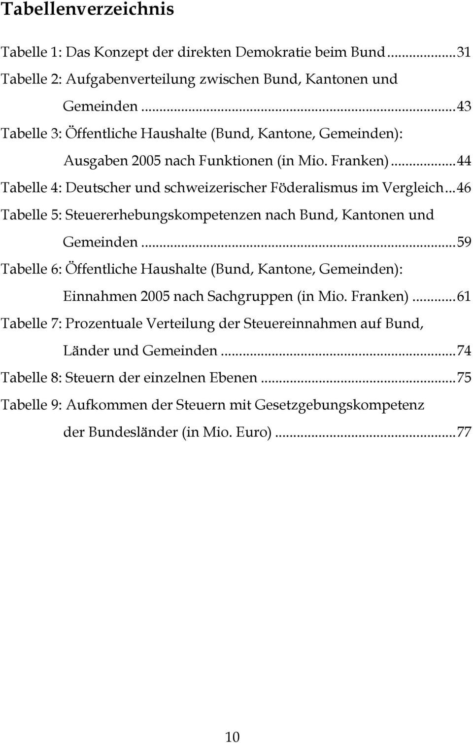 ..46 Tabelle 5: Steuererhebungskompetenzen nach Bund, Kantonen und Gemeinden...59 Tabelle 6: Öffentliche Haushalte (Bund, Kantone, Gemeinden): Einnahmen 2005 nach Sachgruppen (in Mio.