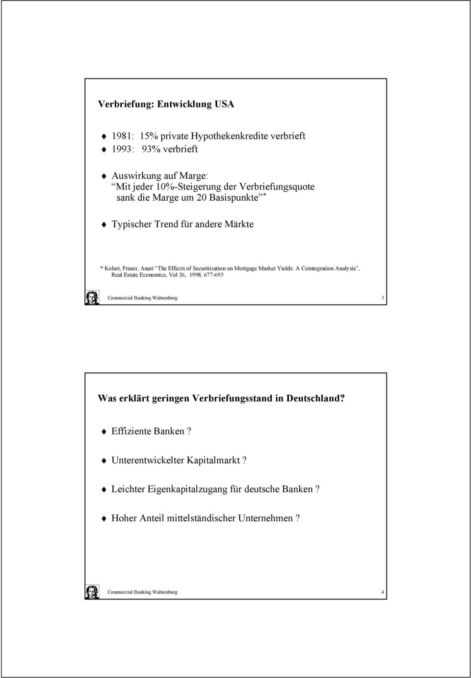 Yields: A Cointegration Analysis, Real Estate Economics, Vol 26, 1998, 677-693 Commercial Banking Wahrenburg 3 Was erklärt geringen Verbriefungsstand in