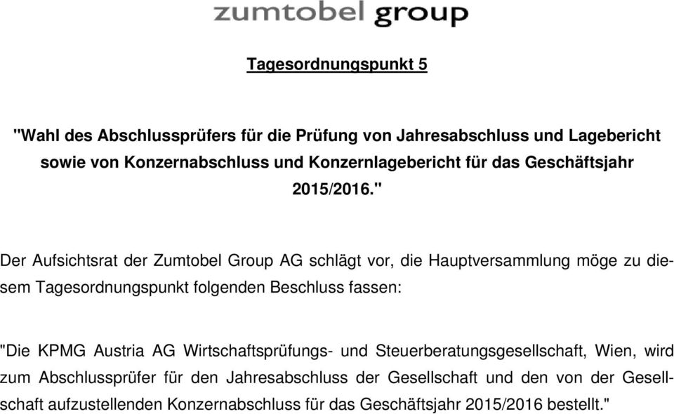 " Der Aufsichtsrat der Zumtobel Group AG schlägt vor, die Hauptversammlung möge zu diesem Tagesordnungspunkt folgenden Beschluss fassen: "Die