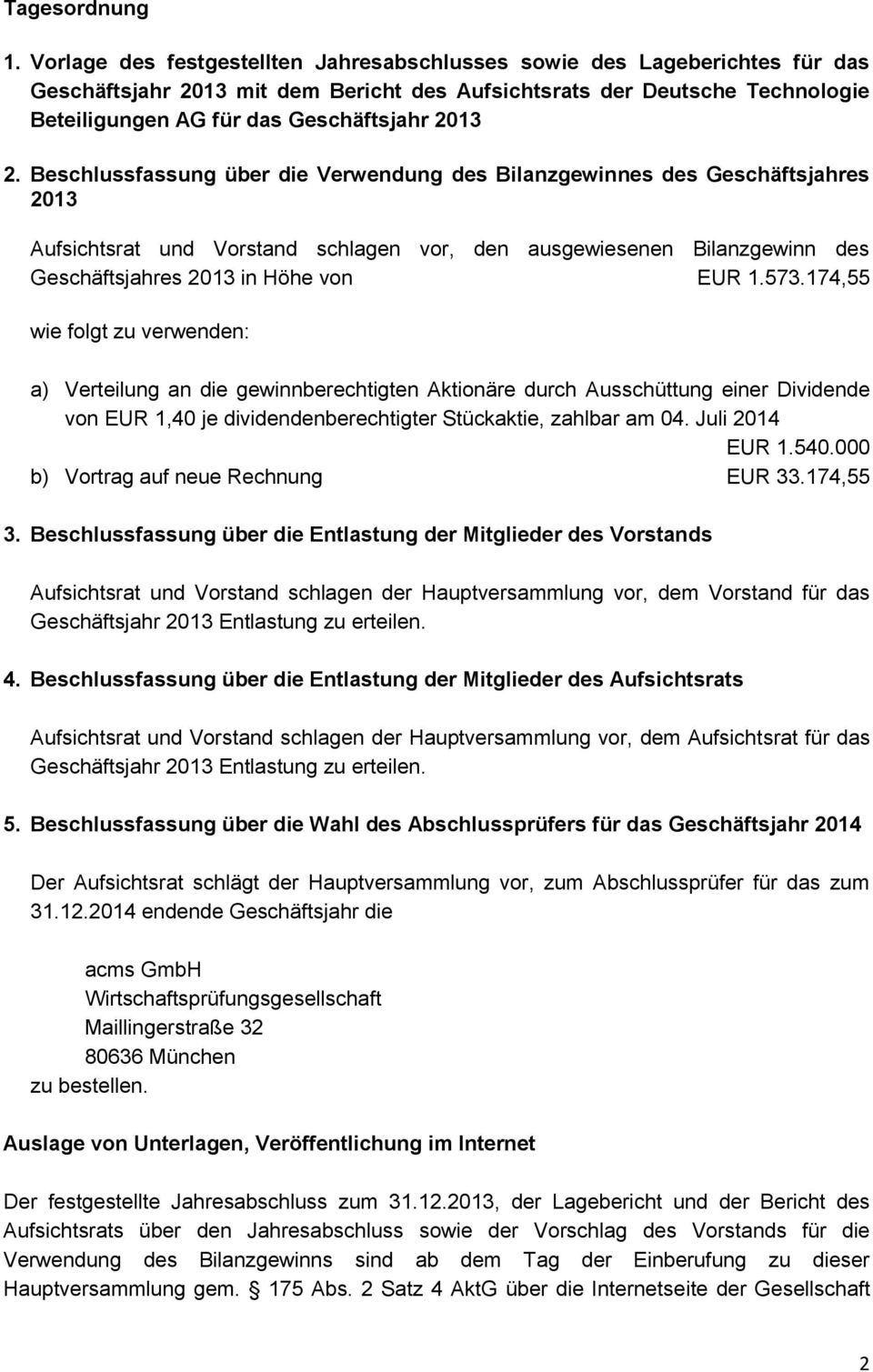 2. Beschlussfassung über die Verwendung des Bilanzgewinnes des Geschäftsjahres 2013 Aufsichtsrat und Vorstand schlagen vor, den ausgewiesenen Bilanzgewinn des Geschäftsjahres 2013 in Höhe von EUR 1.