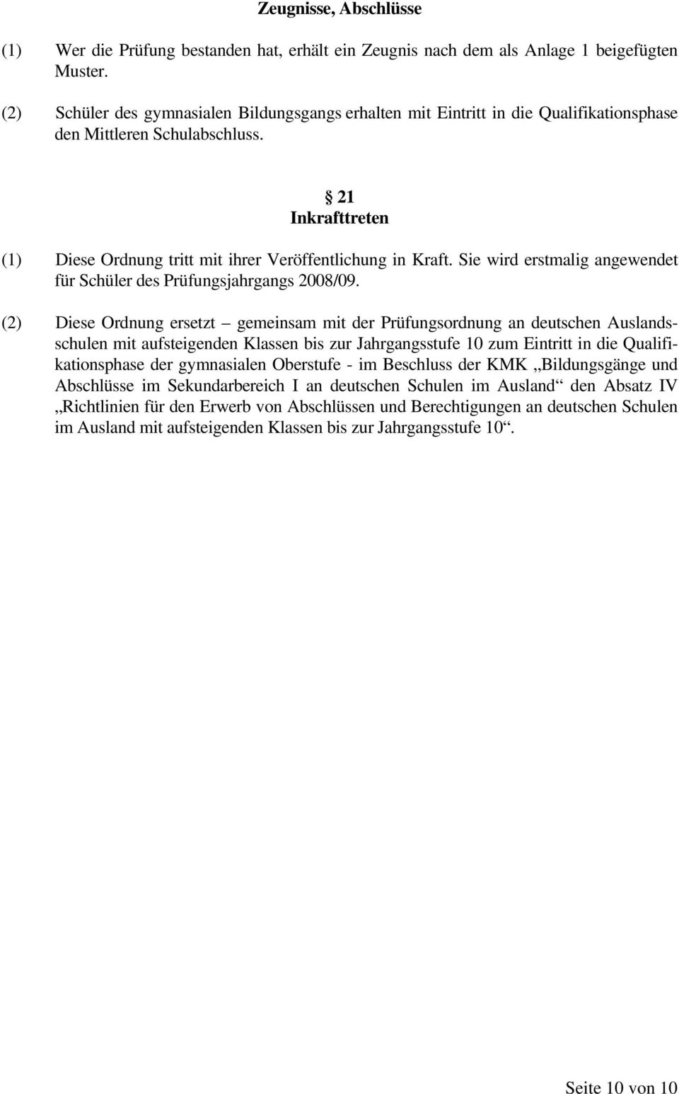 Sie wird erstmalig angewendet für Schüler des Prüfungsjahrgangs 2008/09.