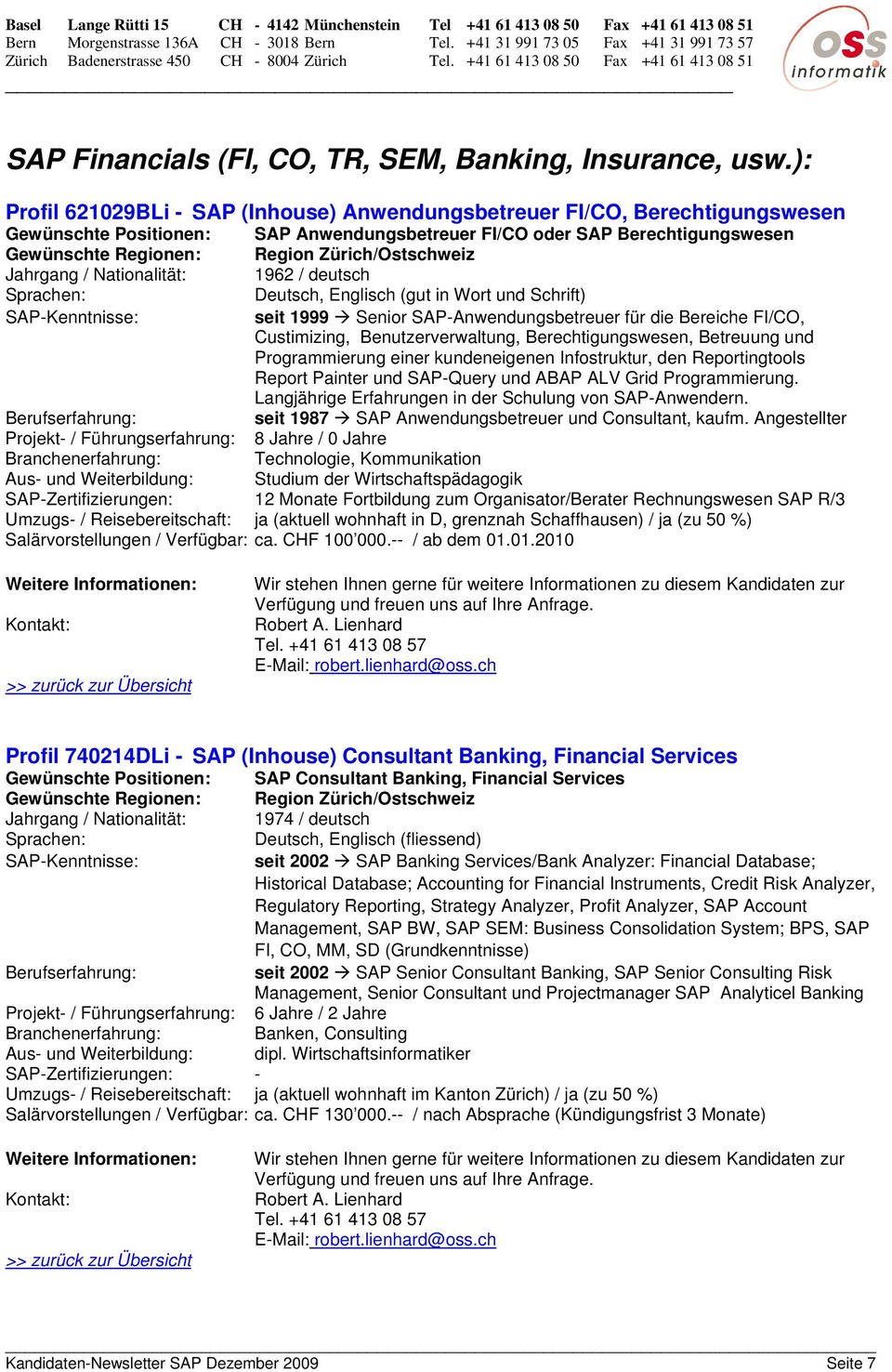 Zürich/Ostschweiz Jahrgang / Nationalität: 1962 / deutsch Deutsch, Englisch (gut in Wort und Schrift) seit 1999 Senior SAP-Anwendungsbetreuer für die Bereiche FI/CO, Custimizing, Benutzerverwaltung,