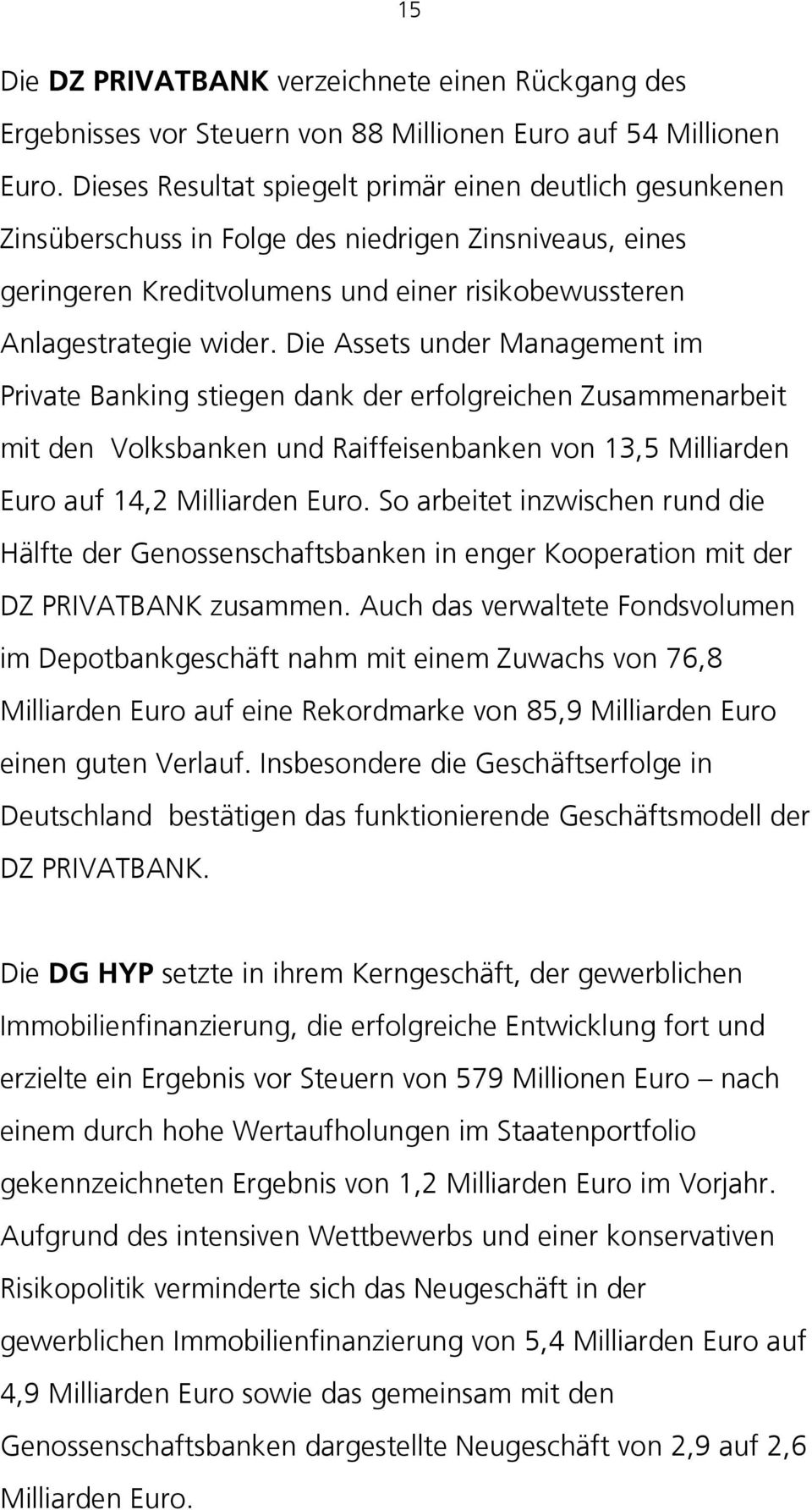 Die Assets under Management im Private Banking stiegen dank der erfolgreichen Zusammenarbeit mit den Volksbanken und Raiffeisenbanken von 13,5 Milliarden Euro auf 14,2 Milliarden Euro.