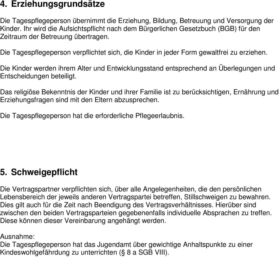 Die Tagespflegeperson verpflichtet sich, die Kinder in jeder Form gewaltfrei zu erziehen. Die Kinder werden ihrem Alter und Entwicklungsstand entsprechend an Überlegungen und Entscheidungen beteiligt.