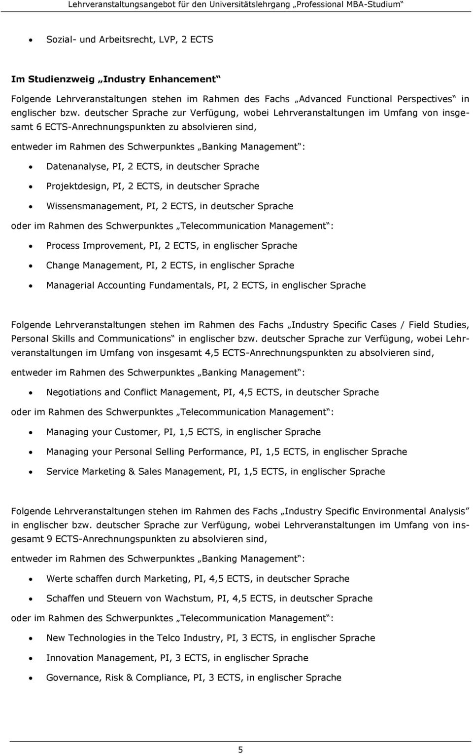 ECTS, in deutscher Sprache Wissensmanagement, PI, 2 ECTS, in deutscher Sprache Process Improvement, PI, 2 ECTS, in englischer Sprache Change Management, PI, 2 ECTS, in englischer Sprache Managerial