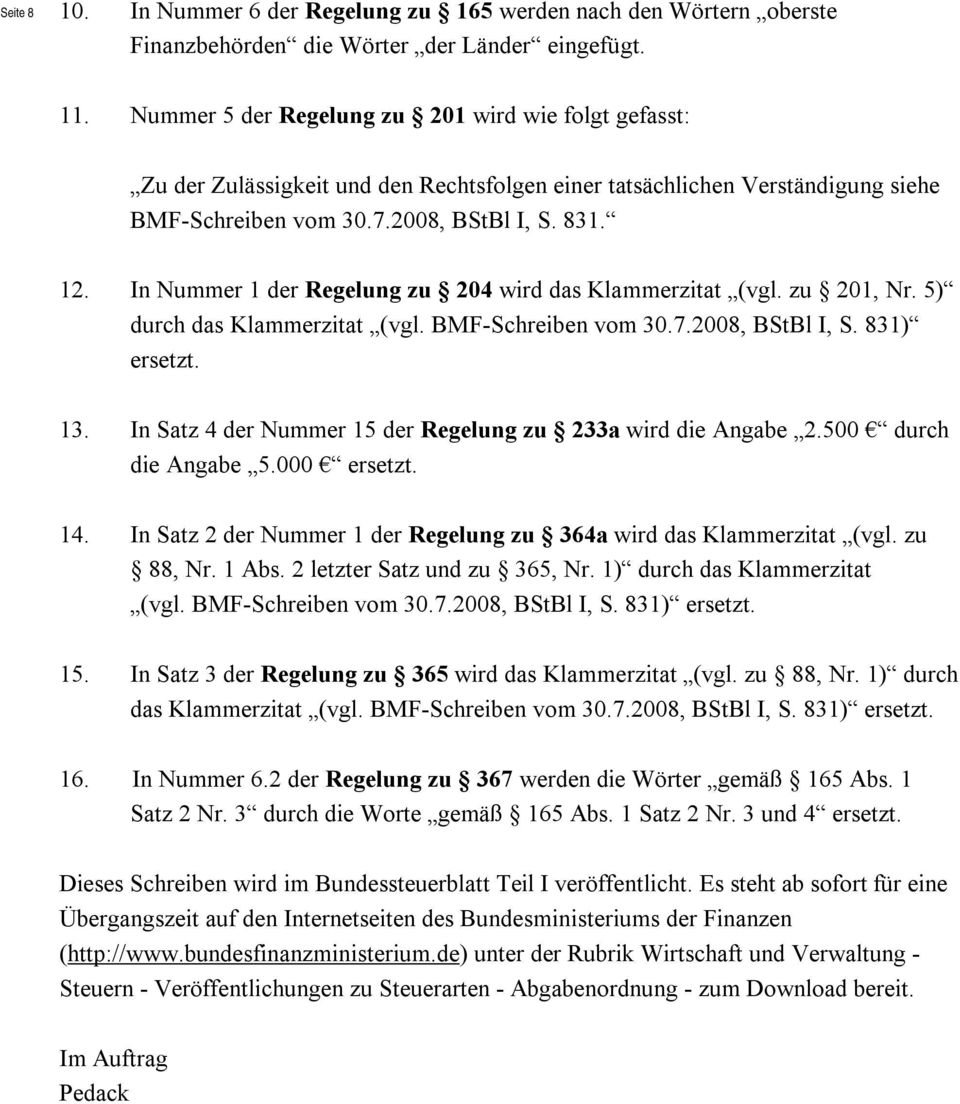 In Nummer 1 der Regelung zu 204 wird das Klammerzitat (vgl. zu 201, Nr. 5) durch das Klammerzitat (vgl. BMF-Schreiben vom 30.7.2008, BStBl I, S. 831) ersetzt. 13.