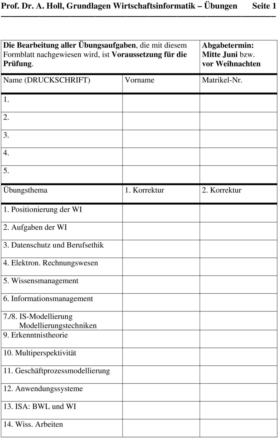 Prüfung. Abgabetermin: Mitte Juni bzw. vor Weihnachten Name (DRUCKSCHRIFT) Vorname Matrikel-Nr. 1. 2. 3. 4. 5. Übungsthema 1. Korrektur 2. Korrektur 1.