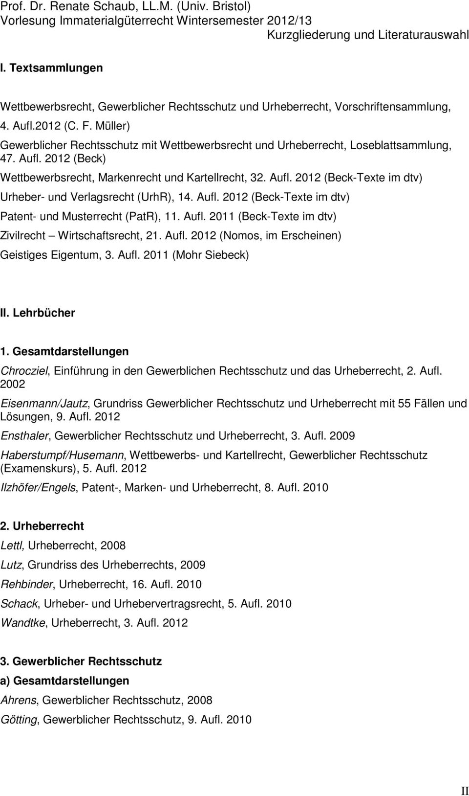 Aufl. 2012 (Beck-Texte im dtv) Patent- und Musterrecht (PatR), 11. Aufl. 2011 (Beck-Texte im dtv) Zivilrecht Wirtschaftsrecht, 21. Aufl. 2012 (Nomos, im Erscheinen) Geistiges Eigentum, 3. Aufl. 2011 (Mohr Siebeck) II.