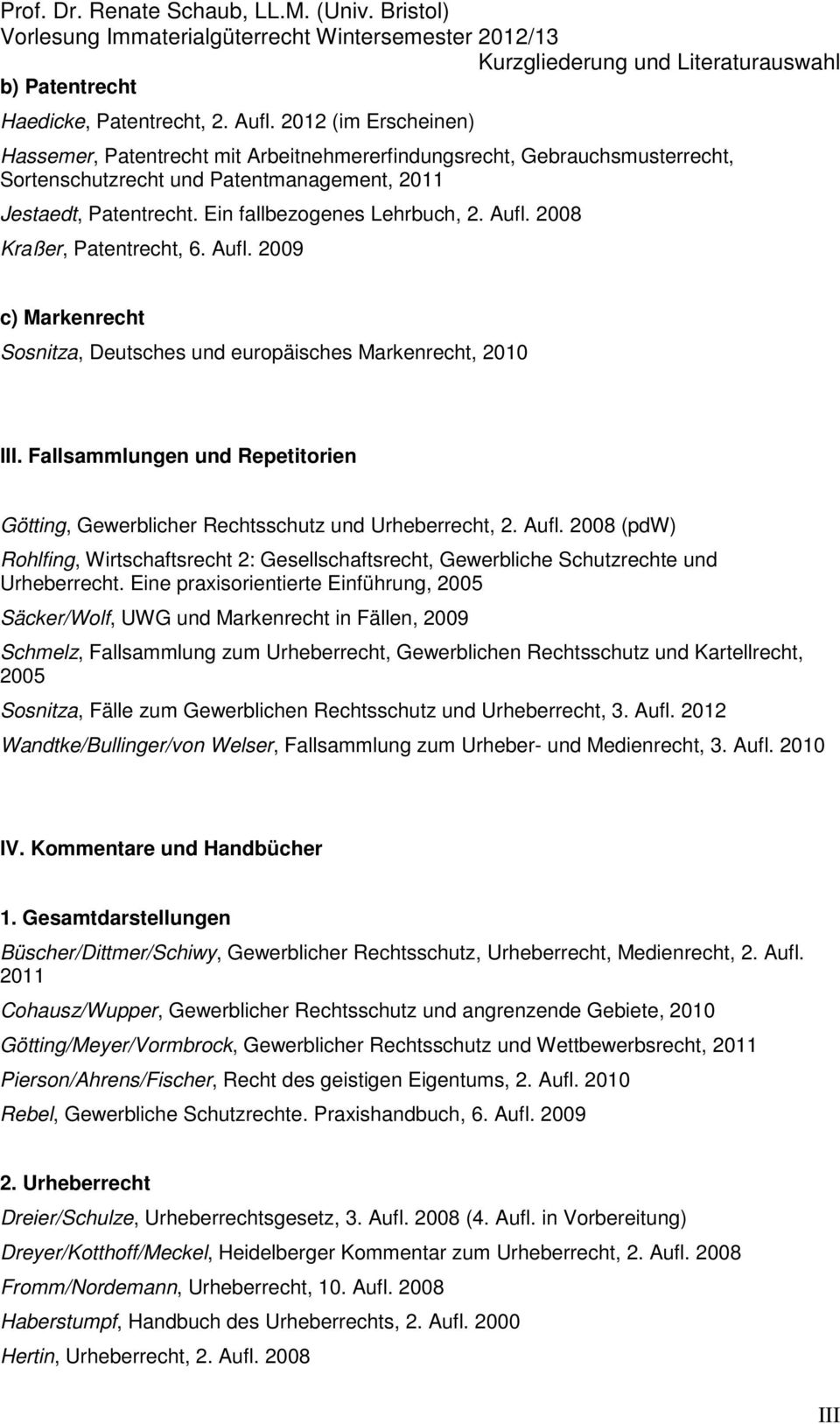 Aufl. 2008 Kraßer, Patentrecht, 6. Aufl. 2009 c) Markenrecht Sosnitza, Deutsches und europäisches Markenrecht, 2010 III.