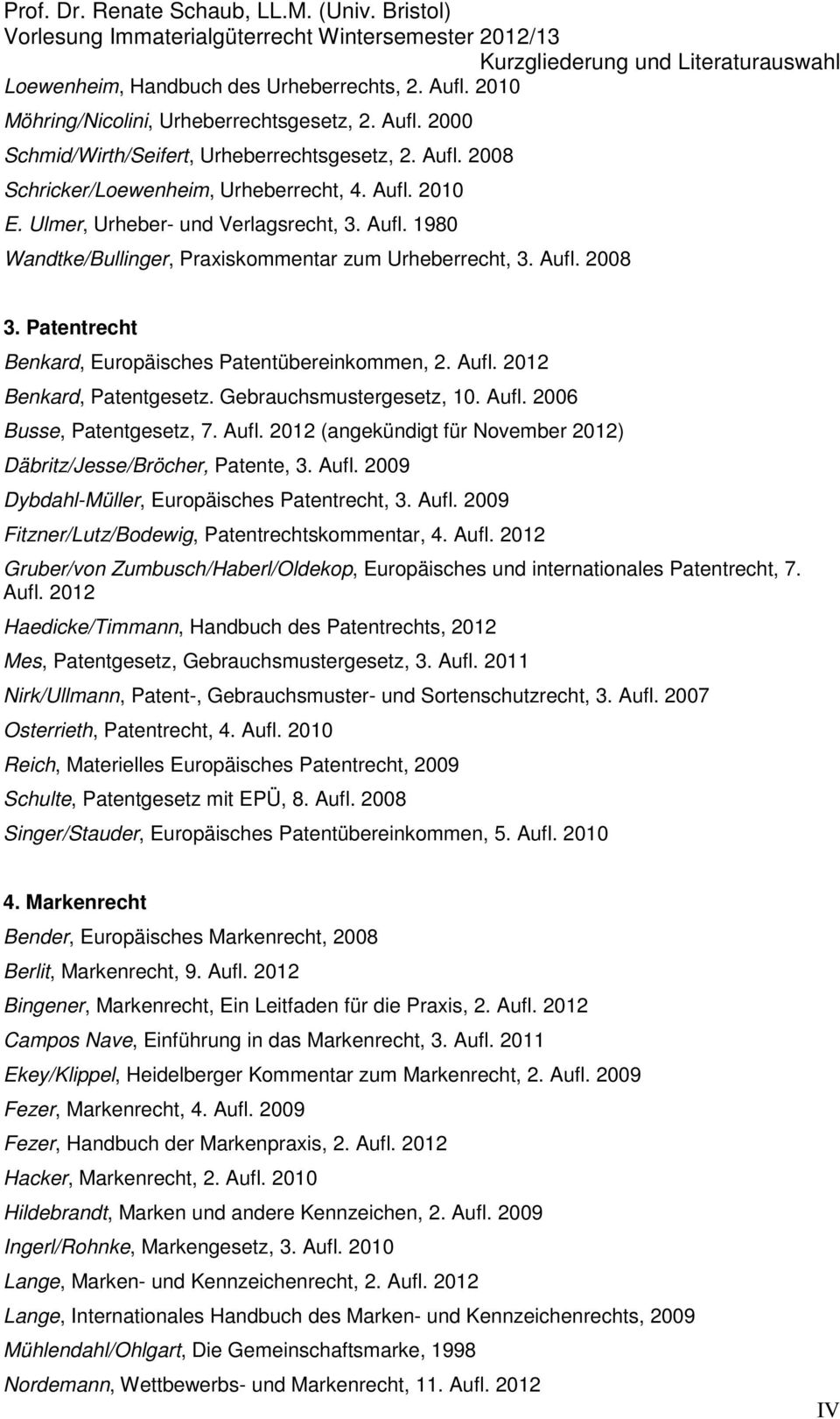 Gebrauchsmustergesetz, 10. Aufl. 2006 Busse, Patentgesetz, 7. Aufl. 2012 (angekündigt für November 2012) Däbritz/Jesse/Bröcher, Patente, 3. Aufl. 2009 Dybdahl-Müller, Europäisches Patentrecht, 3.