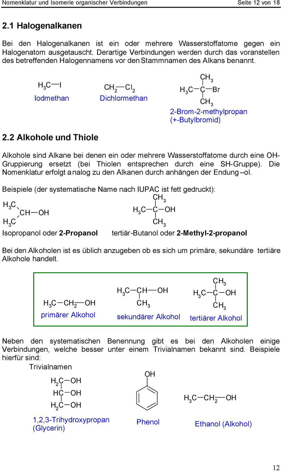 2 Alkohole und Thiole 2-Brom-2-methylpropan (+-Butylbromid) Alkohole sind Alkane bei denen ein oder mehrere Wasserstoffatome durch eine - Gruppierung ersetzt (bei Thiolen entsprechen durch eine