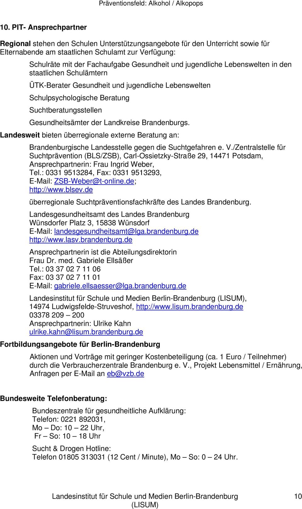 Brandenburgs. Landesweit bieten überregionale externe Beratung an: Brandenburgische Landesstelle gegen die Suchtgefahren e. V.