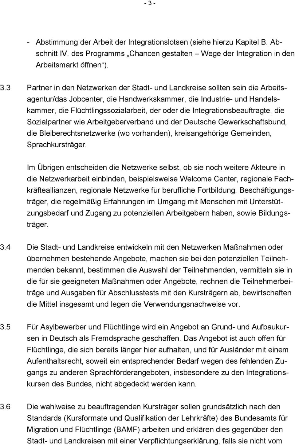 Integrationsbeauftragte, die Sozialpartner wie Arbeitgeberverband und der Deutsche Gewerkschaftsbund, die Bleiberechtsnetzwerke (wo vorhanden), kreisangehörige Gemeinden, Sprachkursträger.