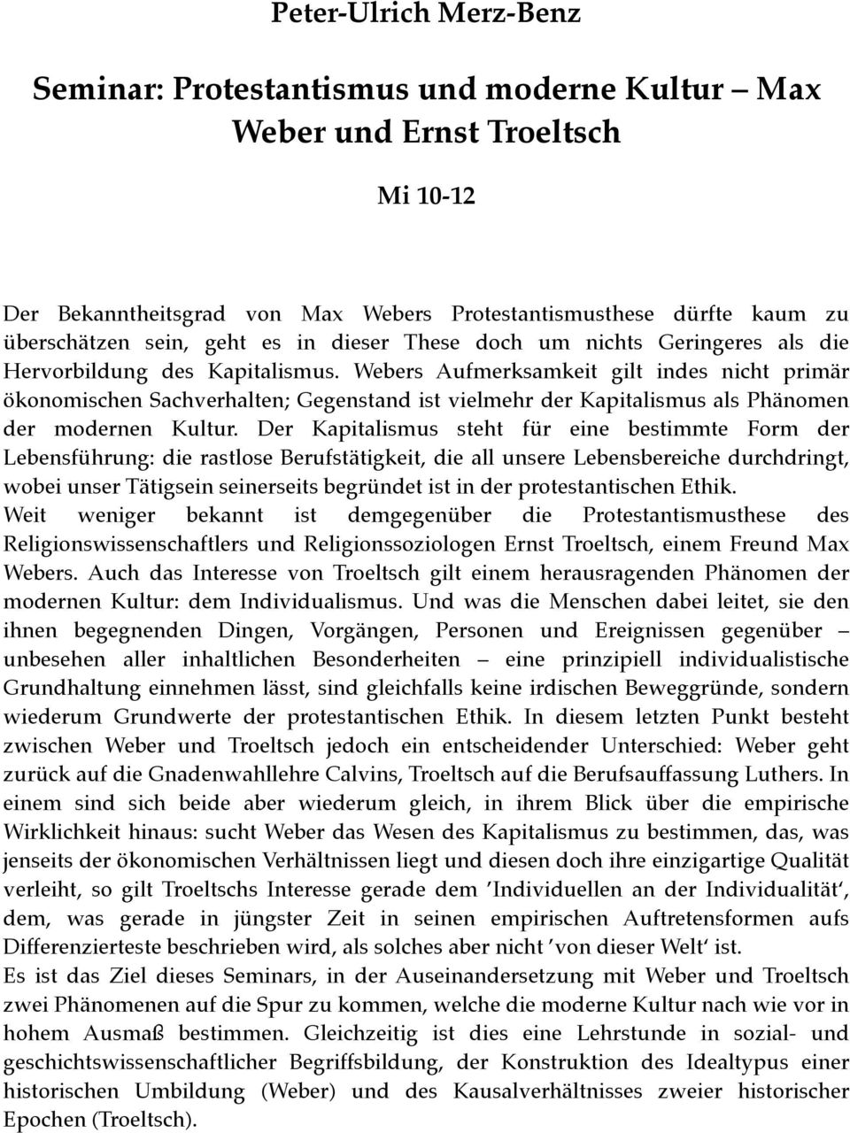 Webers Aufmerksamkeit gilt indes nicht primär ökonomischen Sachverhalten; Gegenstand ist vielmehr der Kapitalismus als Phänomen der modernen Kultur.