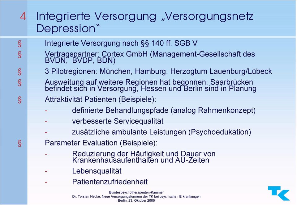 Regionen hat begonnen: Saarbrücken befindet sich in Versorgung, Hessen und Berlin sind in Planung Attraktivität Patienten (Beispiele): - definierte Behandlungspfade