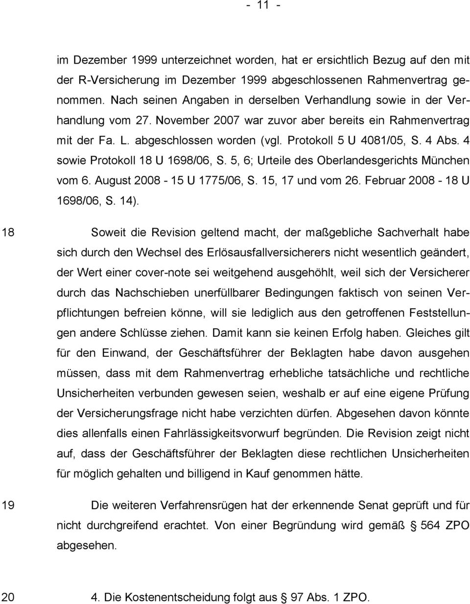 4 Abs. 4 sowie Protokoll 18 U 1698/06, S. 5, 6; Urteile des Oberlandesgerichts München vom 6. August 2008-15 U 1775/06, S. 15, 17 und vom 26. Februar 2008-18 U 1698/06, S. 14).