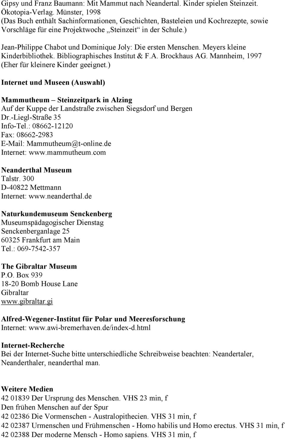 ) Jean-Philippe Chabot und Dominique Joly: Die ersten Menschen. Meyers kleine Kinderbibliothek. Bibliographisches Institut & F.A. Brockhaus AG. Mannheim, 1997 (Eher für kleinere Kinder geeignet.