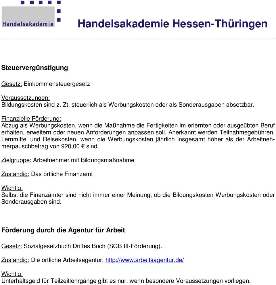 Anerkannt werden Teilnahmegebühren, Lernmittel und Reisekosten, wenn die Werbungskosten jährlich insgesamt höher als der Arbeitnehmerpauschbetrag von 920,00 sind.