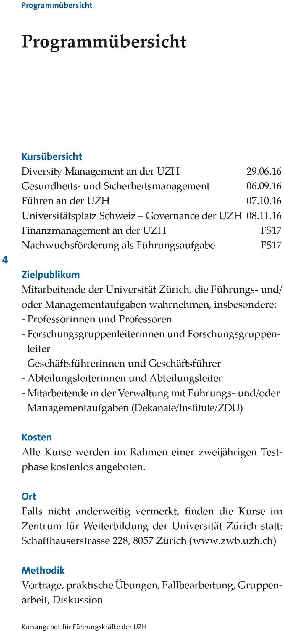 16 Finanzmanagement an der UZH FS17 Nachwuchsförderung als Führungsaufgabe FS17 Zielpublikum Mitarbeitende der Universität Zürich, die Führungs- und/ oder Managementaufgaben wahrnehmen, insbesondere: