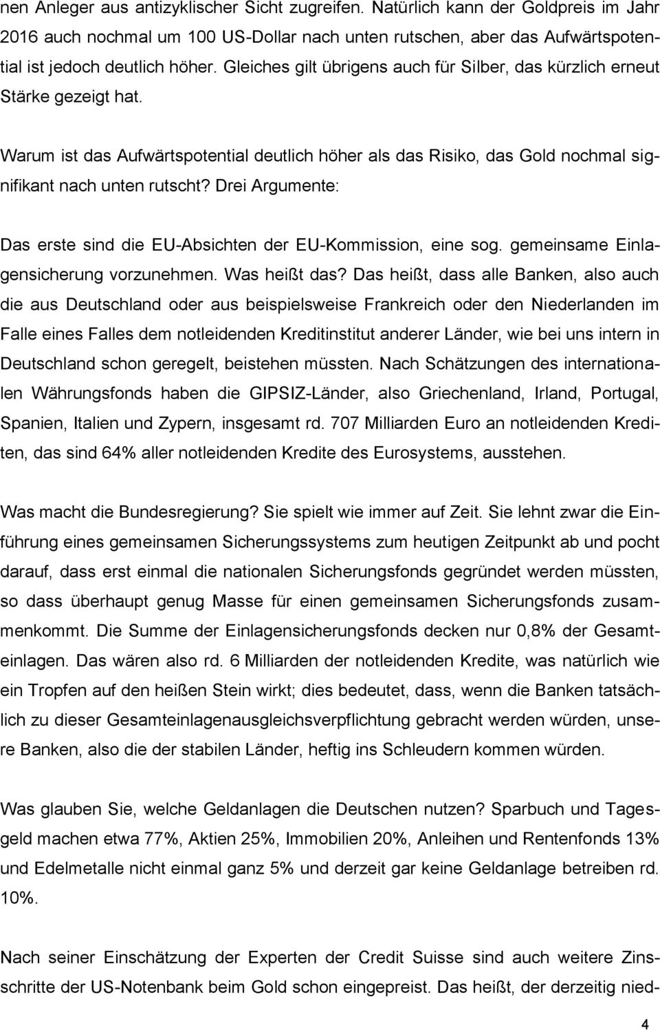 Drei Argumente: Das erste sind die EU-Absichten der EU-Kommission, eine sog. gemeinsame Einlagensicherung vorzunehmen. Was heißt das?