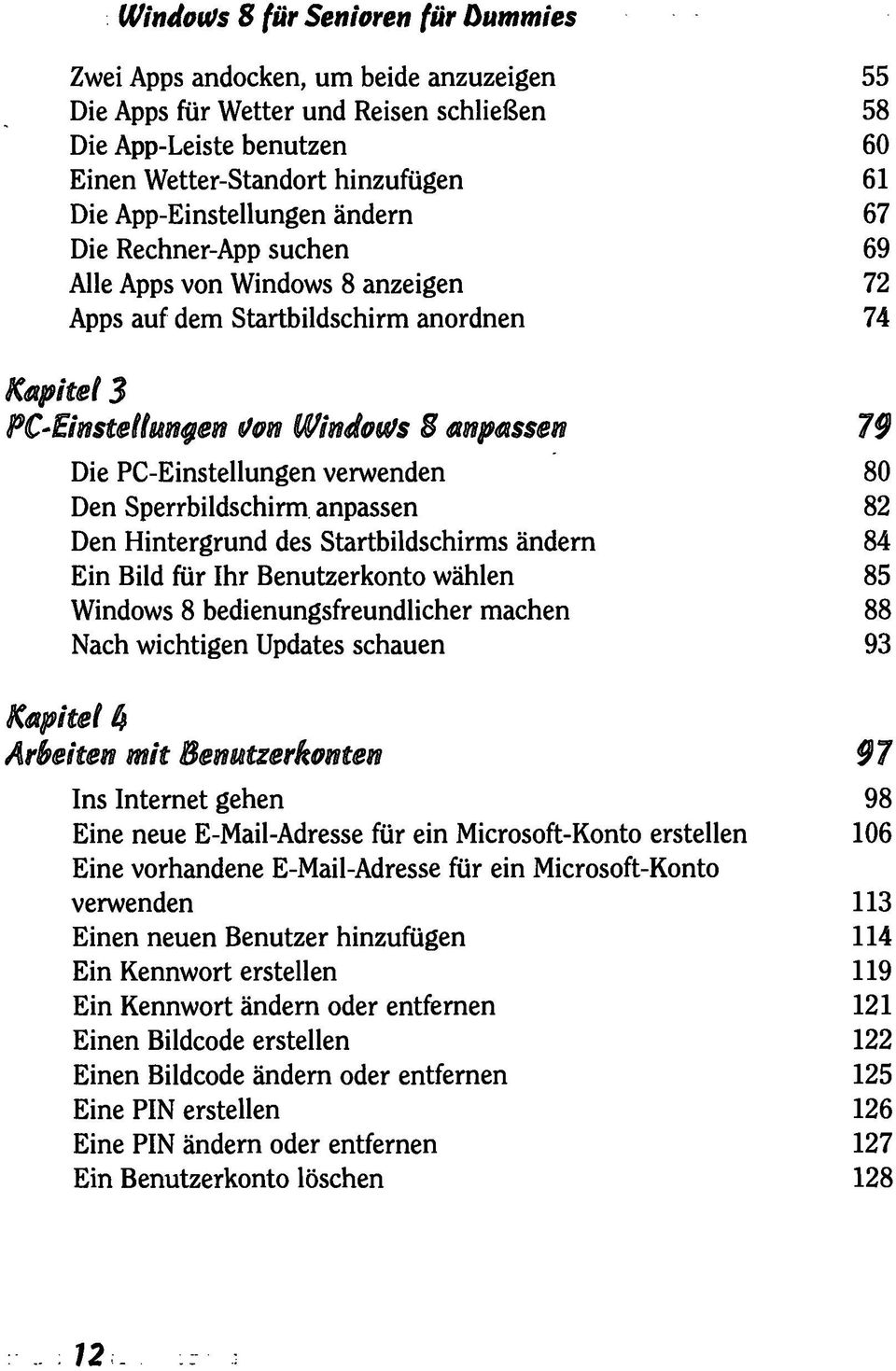 PC-Einstellungen verwenden 80 Den Sperrbildschirm anpassen 82 Den Hintergrund des Startbildschirms ändern 84 Ein Bild für Ihr Benutzerkonto wählen 85 Windows 8 bedienungsfreundlicher machen 88 Nach