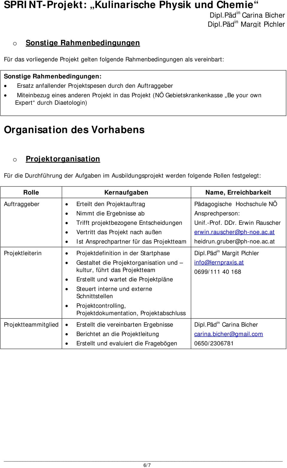 Ausbildungsprojekt werden folgende Rollen festgelegt: Rolle Kernaufgaben Name, Erreichbarkeit Auftraggeber Erteilt den Projektauftrag Nimmt die Ergebnisse ab Trifft projektbezogene Entscheidungen