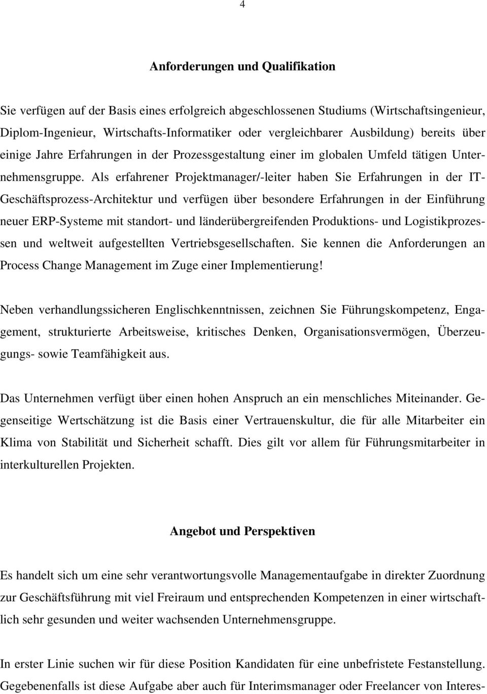 Als erfahrener Projektmanager/-leiter haben Sie Erfahrungen in der IT- Geschäftsprozess-Architektur und verfügen über besondere Erfahrungen in der Einführung neuer ERP-Systeme mit standort- und