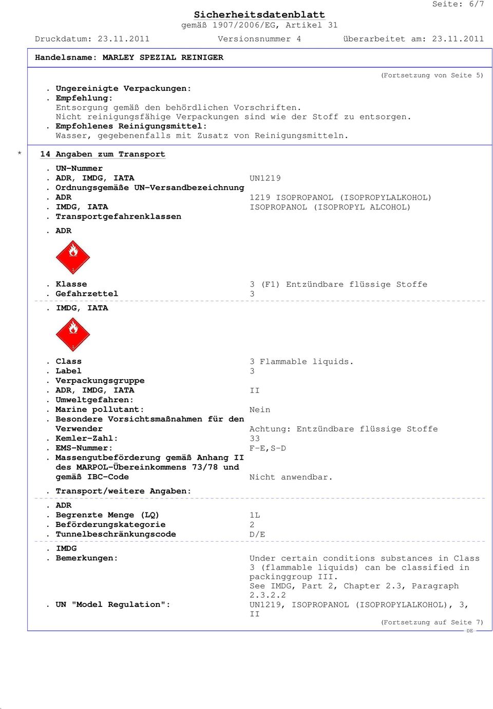 Ordnungsgemäße UN-Versandbezeichnung. ADR 1219 ISOPROPANOL (ISOPROPYLALKOHOL). IMDG, IATA ISOPROPANOL (ISOPROPYL ALCOHOL). Transportgefahrenklassen. ADR. Klasse 3 (F1) Entzündbare flüssige Stoffe.