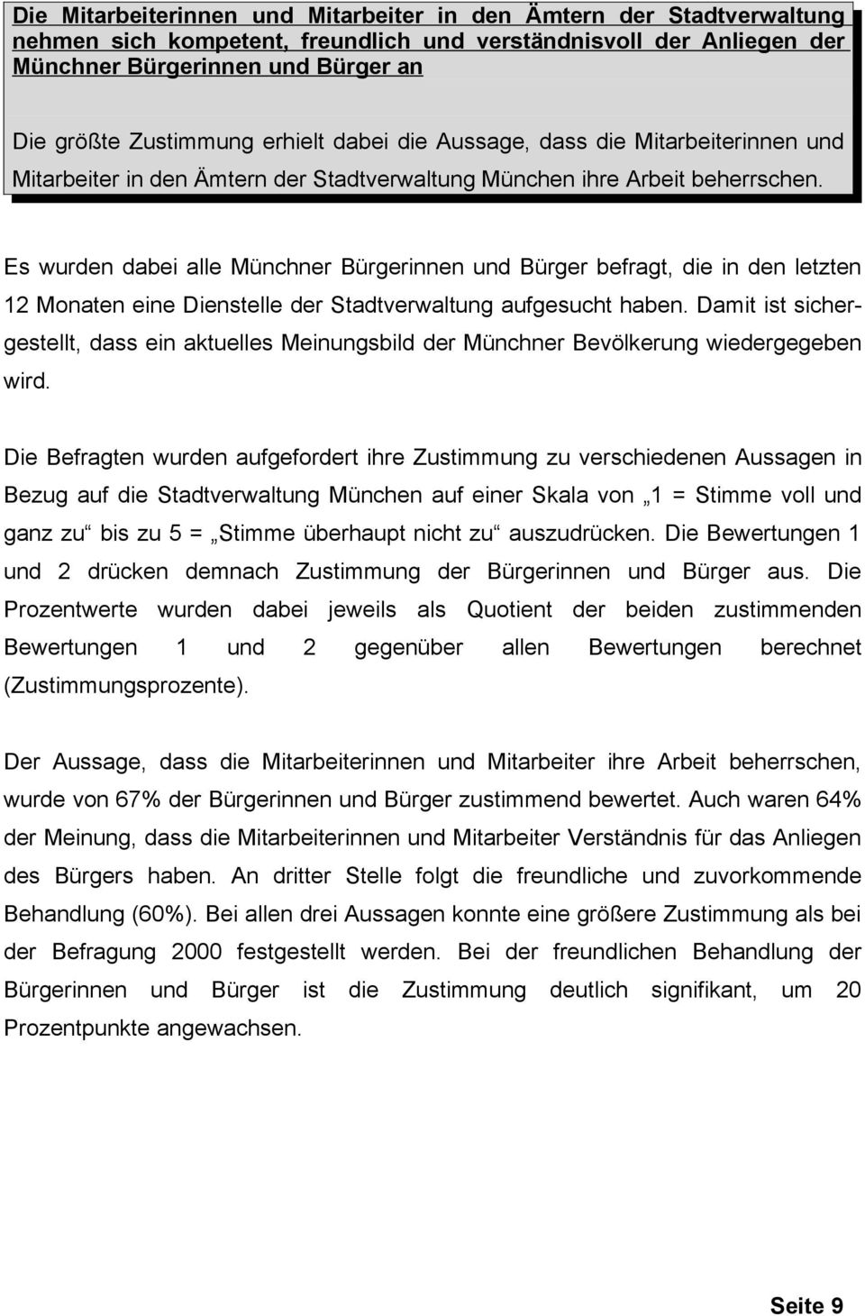 Es wurden dabei alle Münchner Bürgerinnen und Bürger befragt, die in den letzten 12 Monaten eine Dienstelle der Stadtverwaltung aufgesucht haben.