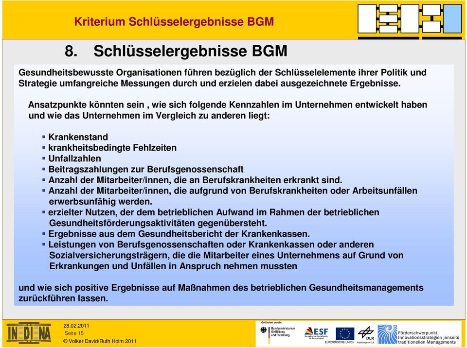 Ansatzpunkte könnten sein, wie sich folgende Kennzahlen im Unternehmen entwickelt haben und wie das Unternehmen im Vergleich zu anderen liegt: Krankenstand krankheitsbedingte Fehlzeiten Unfallzahlen