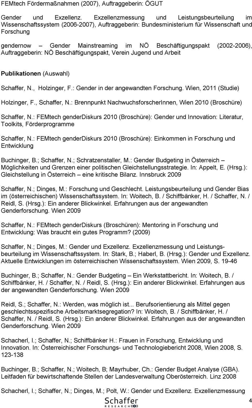 (2002-2006), Auftraggeberin: NÖ Beschäftigungspakt, Verein Jugend und Arbeit Publikationen (Auswahl) Schaffer, N., Holzinger, F.: Gender in der angewandten Forschung. Wien, 2011 (Studie) Holzinger, F.