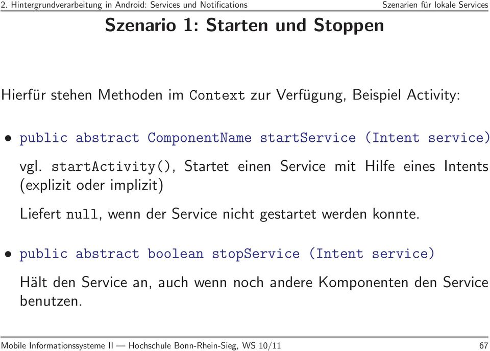 startactivity(), Startet einen Service mit Hilfe eines Intents (explizit oder implizit) Liefert null, wenn der Service nicht gestartet werden konnte.