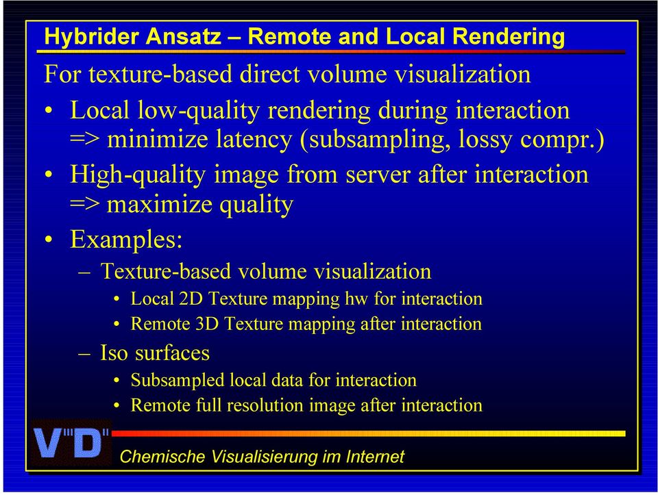 ) High-quality image from server after interaction => maximize quality Examples: Texture-based volume visualization