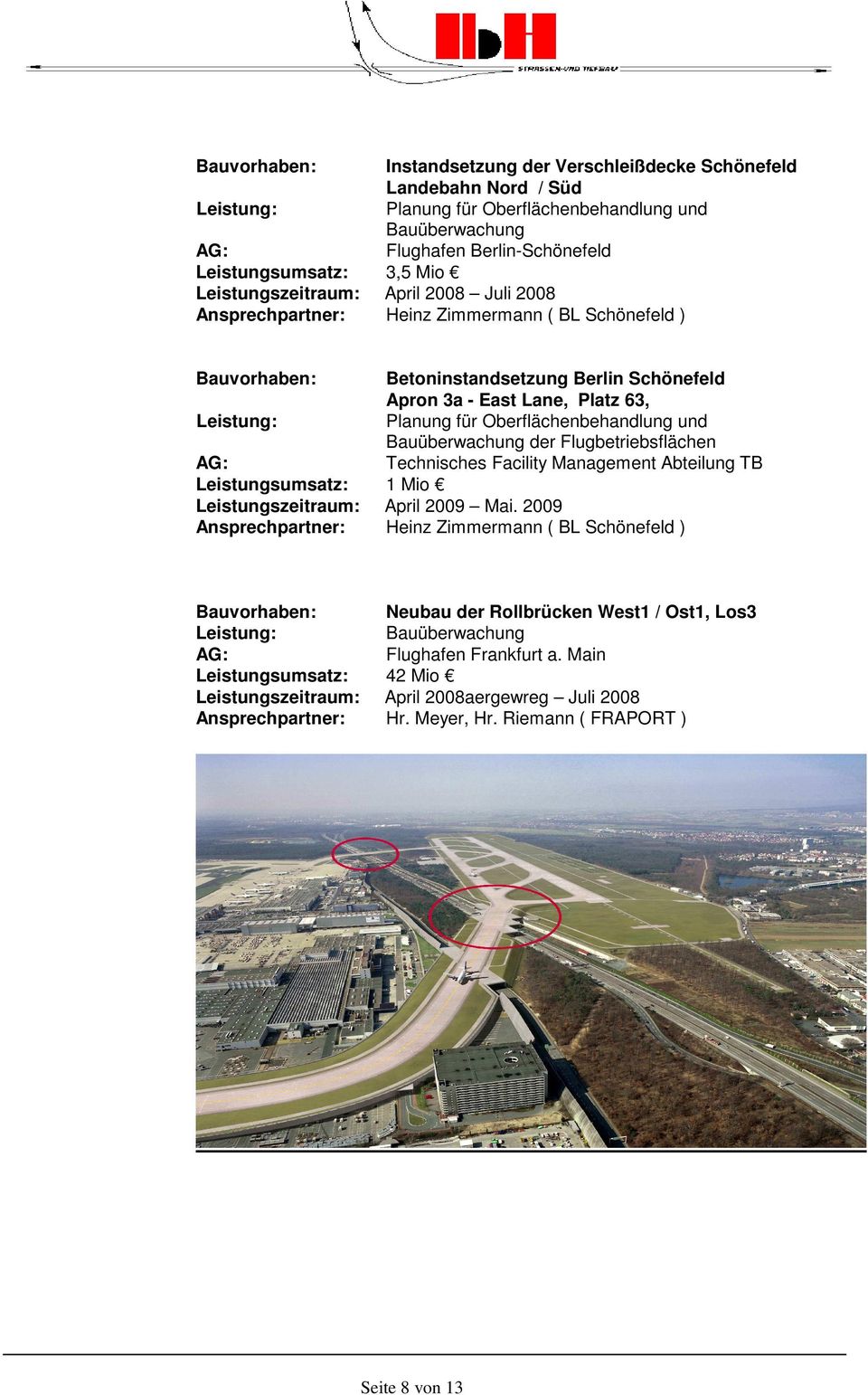 Oberflächenbehandlung und Bauüberwachung der Flugbetriebsflächen Technisches Facility Management Abteilung TB Leistungsumsatz: 1 Mio Leistungszeitraum: April 2009 Mai.