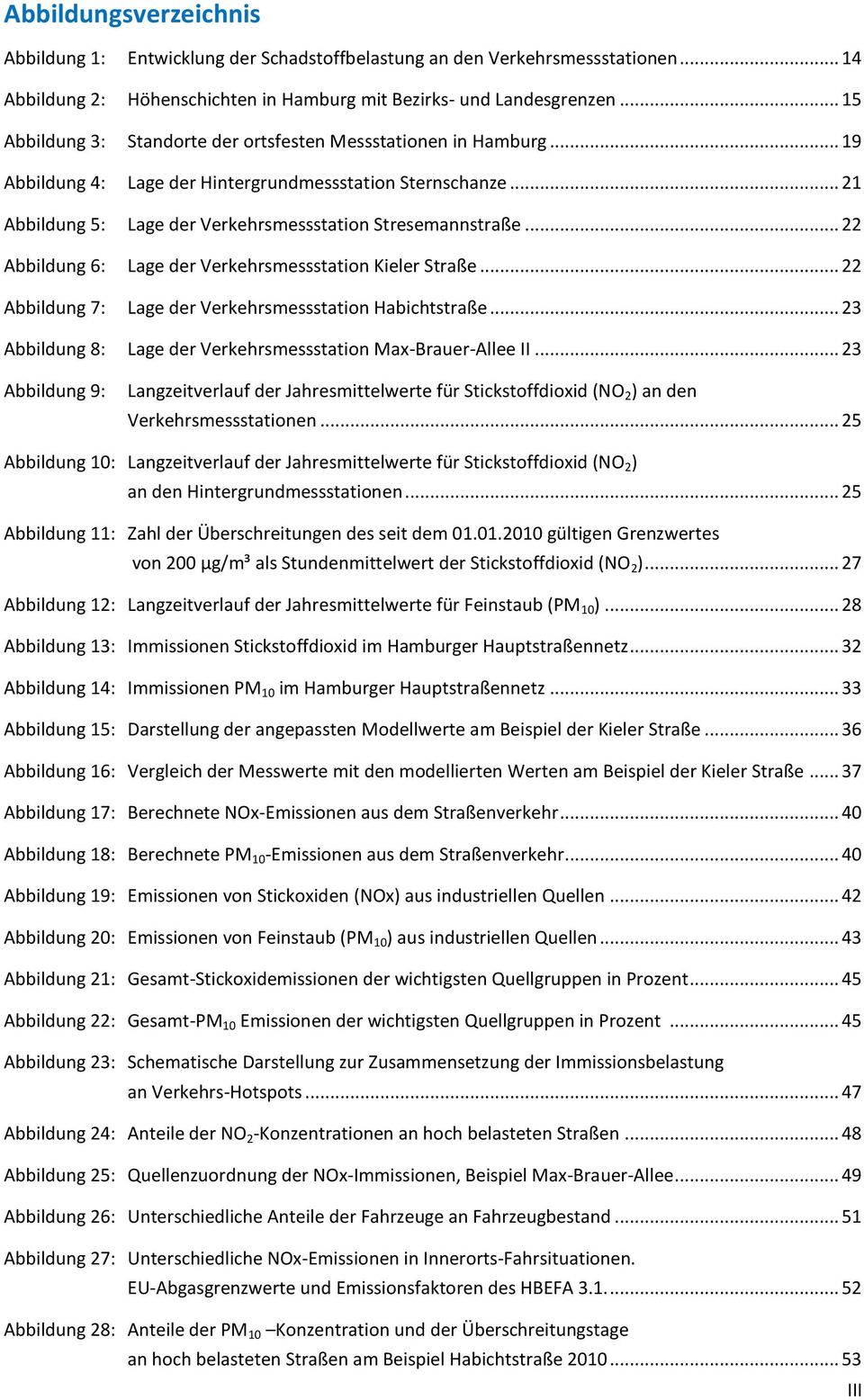 .. 22 Abbildung 6: Lage der Verkehrsmessstation Kieler Straße... 22 Abbildung 7: Lage der Verkehrsmessstation Habichtstraße... 23 Abbildung 8: Lage der Verkehrsmessstation Max-Brauer-Allee II.