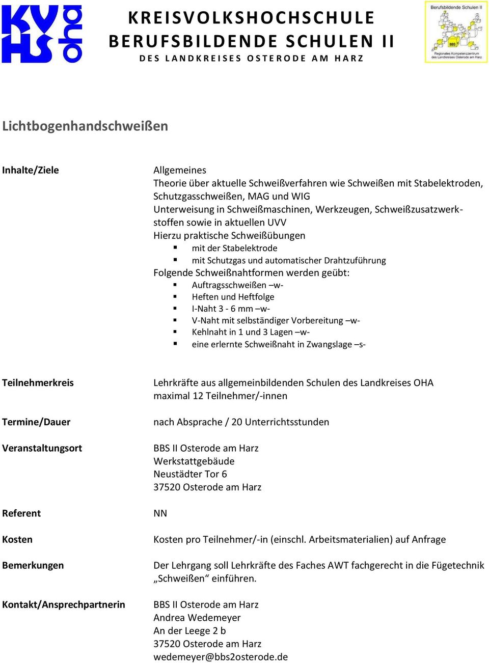 Auftragsschweißen w- Heften und Heftfolge I-Naht 3-6 mm w- V-Naht mit selbständiger Vorbereitung w- Kehlnaht in 1 und 3 Lagen w- eine erlernte Schweißnaht in Zwangslage s- Lehrkräfte aus