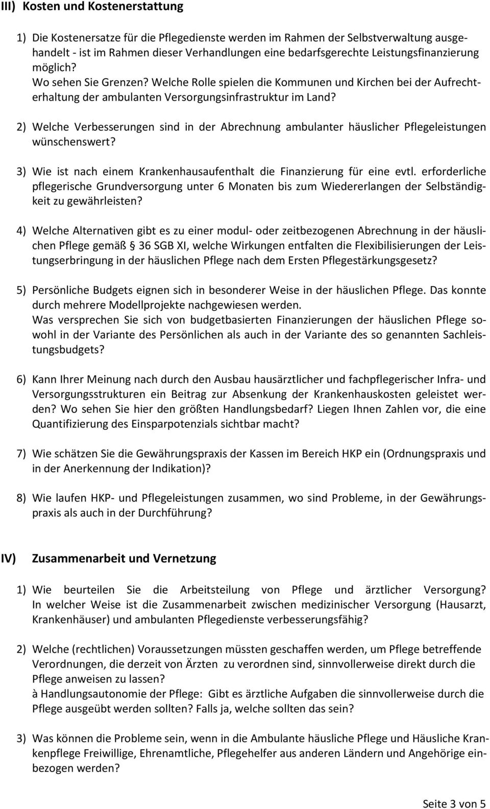 2) Welche Verbesserungen sind in der Abrechnung ambulanter häuslicher Pflegeleistungen wünschenswert? 3) Wie ist nach einem Krankenhausaufenthalt die Finanzierung für eine evtl.